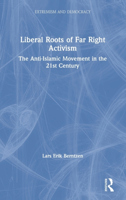 Liberal Roots of Far Right Activism : The Anti-Islamic Movement in the 21st Century, Hardback Book