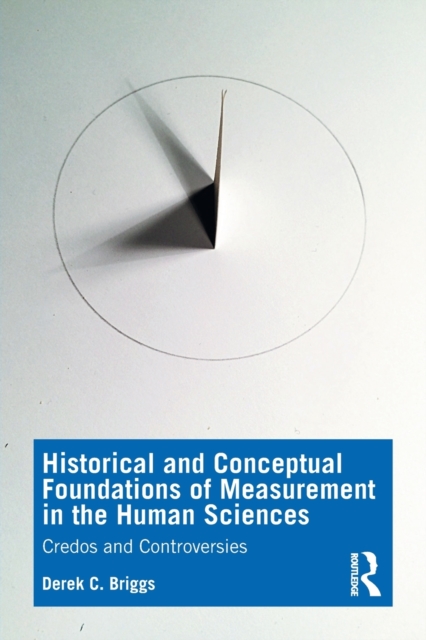 Historical and Conceptual Foundations of Measurement in the Human Sciences : Credos and Controversies, Paperback / softback Book