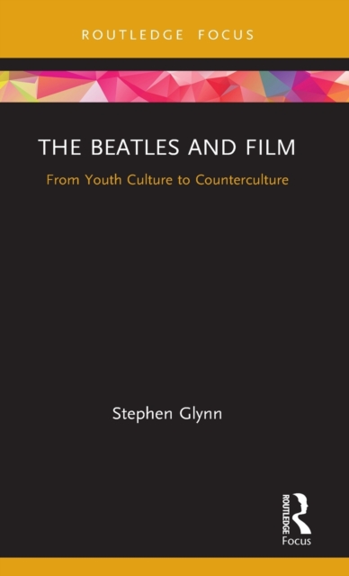 The Beatles and Film : From Youth Culture to Counterculture, Hardback Book