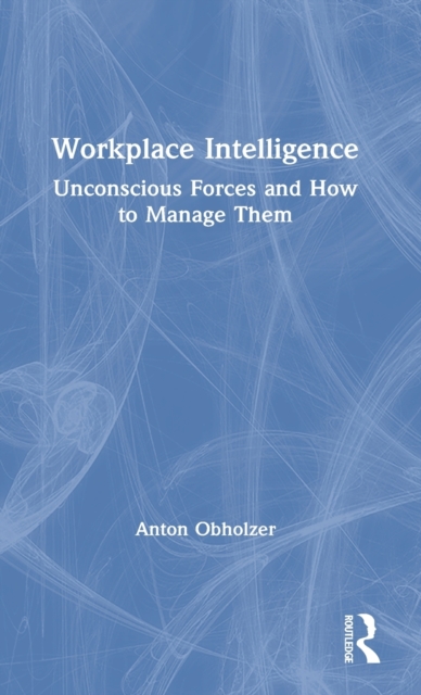 Workplace Intelligence : Unconscious Forces and How to Manage Them, Hardback Book