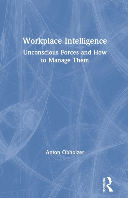 Workplace Intelligence : Unconscious Forces and How to Manage Them, Paperback / softback Book
