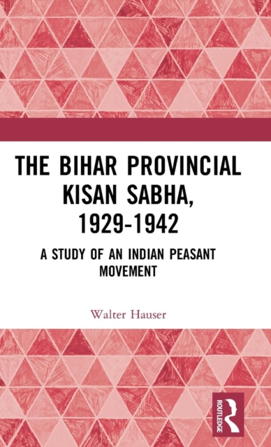 The Bihar Provincial Kisan Sabha, 1929-1942 : A Study of an Indian Peasant Movement, Hardback Book