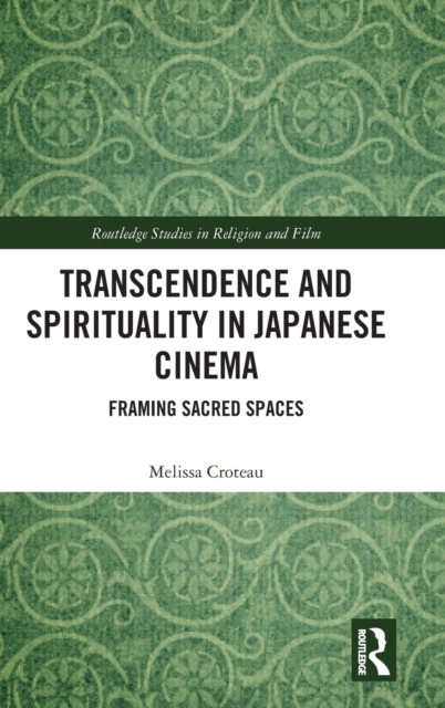 Transcendence and Spirituality in Japanese Cinema : Framing Sacred Spaces, Hardback Book