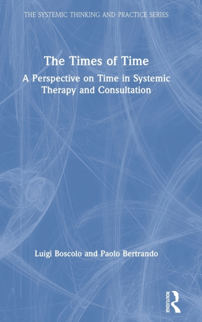 The Times of Time : A Perspective on Time in Systemic Therapy and Consultation, Hardback Book