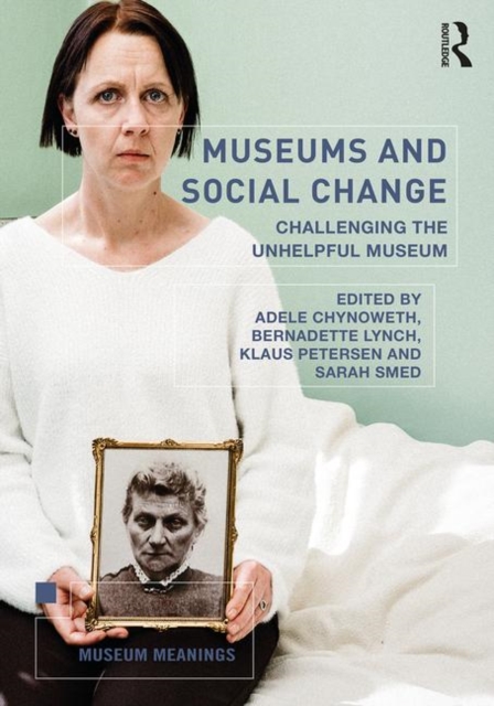 Museums and Social Change : Challenging the Unhelpful Museum, Paperback / softback Book