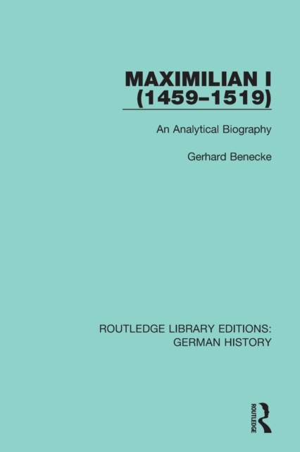 Maximilian I (1459-1519) : An Analytical Biography, Paperback / softback Book