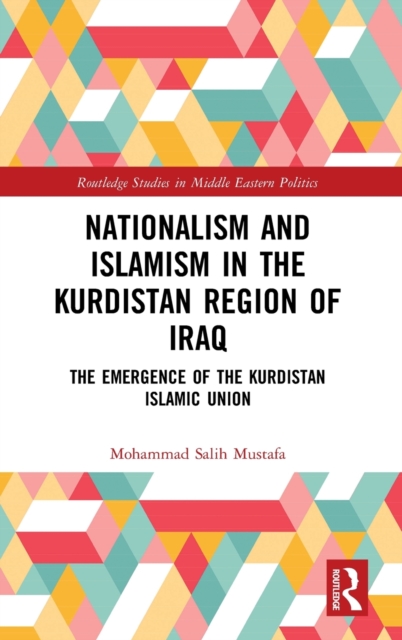 Nationalism and Islamism in the Kurdistan Region of Iraq : The Emergence of the Kurdistan Islamic Union, Hardback Book