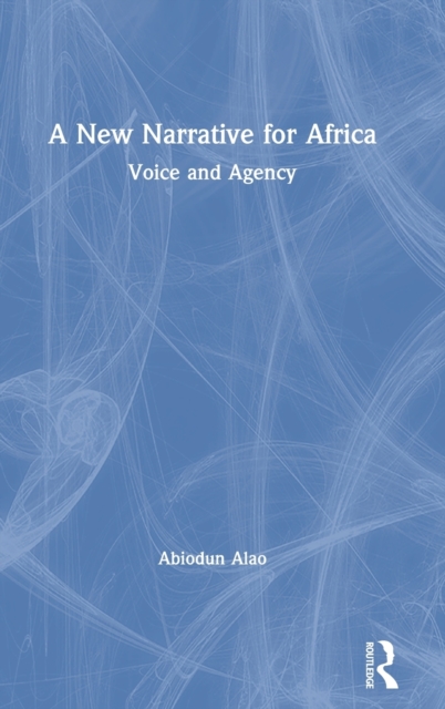 A New Narrative for Africa : Voice and Agency, Hardback Book