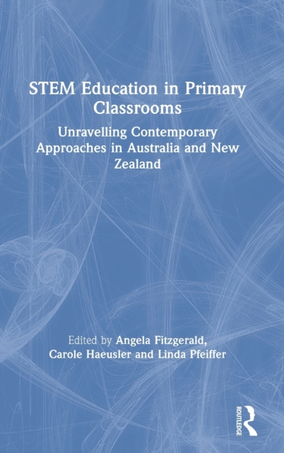 STEM Education in Primary Classrooms : Unravelling Contemporary Approaches in Australia and New Zealand, Hardback Book