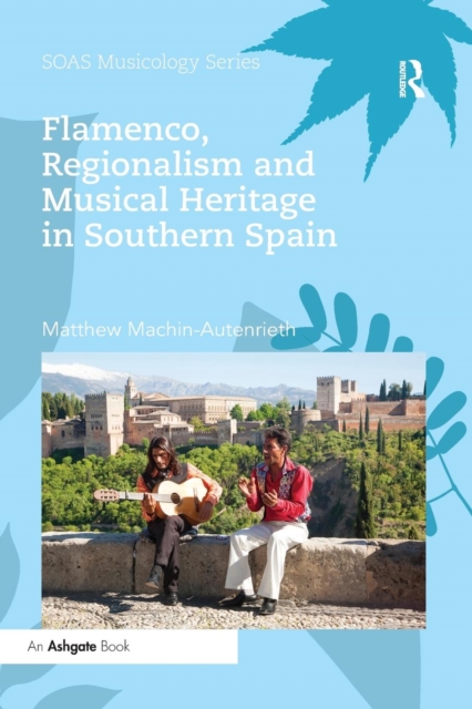 Flamenco, Regionalism and Musical Heritage in Southern Spain, Paperback / softback Book