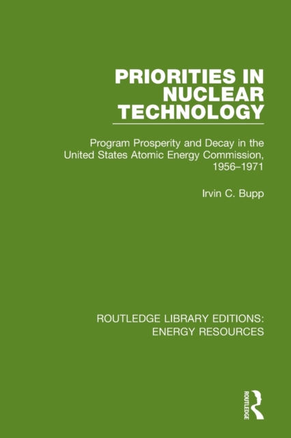 Priorities in Nuclear Technology : Program Prosperity and Decay in the United States Atomic Energy Commission, 1956-1971, Paperback / softback Book
