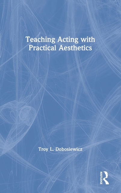 Teaching Acting with Practical Aesthetics, Hardback Book