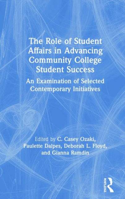 The Role of Student Affairs in Advancing Community College Student Success : An Examination of Selected Contemporary Initiatives, Hardback Book