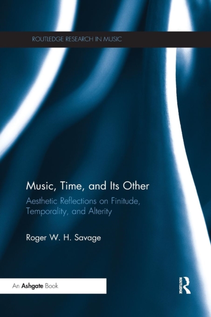 Music, Time, and Its Other : Aesthetic Reflections on Finitude, Temporality, and Alterity, Paperback / softback Book