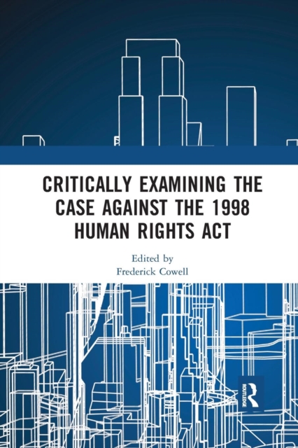 Critically Examining the Case Against the 1998 Human Rights Act, Paperback / softback Book