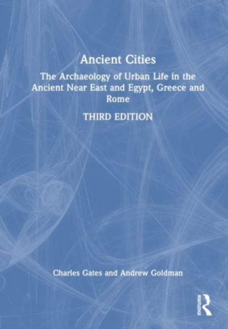 Ancient Cities : The Archaeology of Urban Life in the Ancient Near East and Egypt, Greece, and Rome, Hardback Book