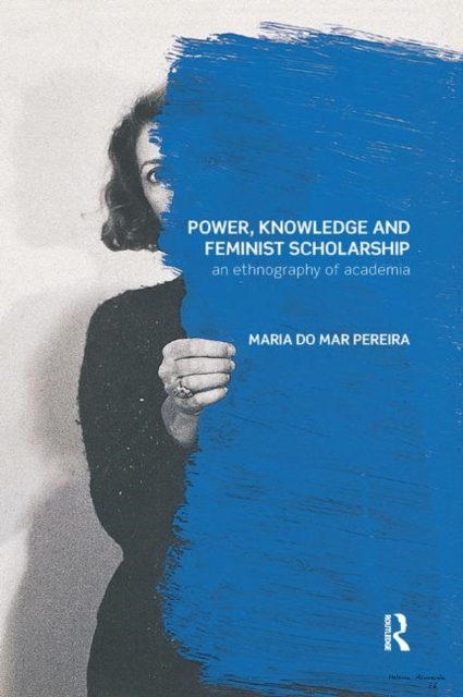 Power, Knowledge and Feminist Scholarship : An Ethnography of Academia, Paperback / softback Book
