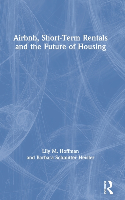 Airbnb, Short-Term Rentals and the Future of Housing, Hardback Book