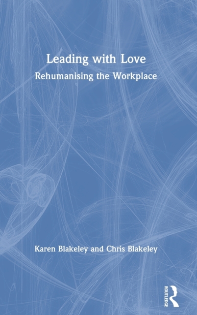 Leading with Love : Rehumanising the Workplace, Hardback Book