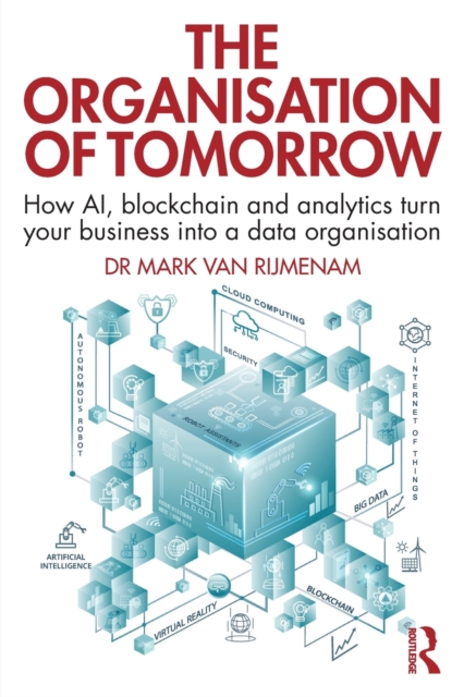 The Organisation of Tomorrow : How AI, blockchain and analytics turn your business into a data organisation, Paperback / softback Book