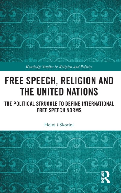 Free Speech, Religion and the United Nations : The Political Struggle to Define International Free Speech Norms, Hardback Book