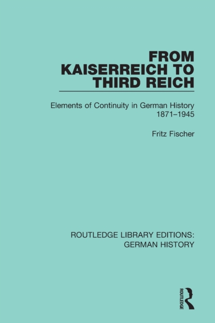 From Kaiserreich to Third Reich : Elements of Continuity in German History 1871-1945, Paperback / softback Book
