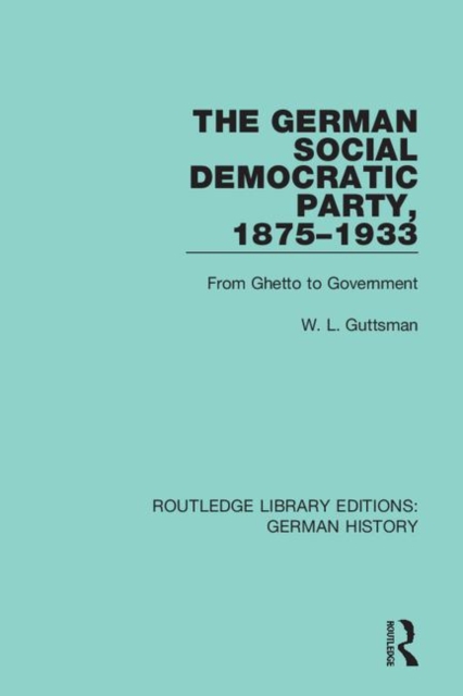 The German Social Democratic Party, 1875-1933 : From Ghetto to Government, Hardback Book