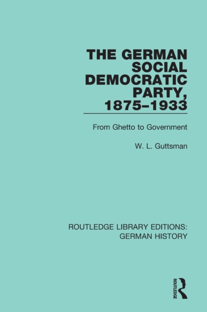 The German Social Democratic Party, 1875-1933 : From Ghetto to Government, Paperback / softback Book