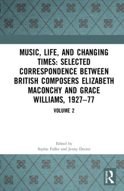 Music, Life and Changing Times: Selected Correspondence Between British Composers Elizabeth Maconchy and Grace Williams, 1927-77 : Volume 2, Hardback Book