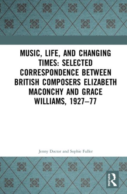 Music, Life, and Changing Times: Selected Correspondence Between British Composers Elizabeth Maconchy and Grace Williams, 1927–77, Multiple-component retail product Book