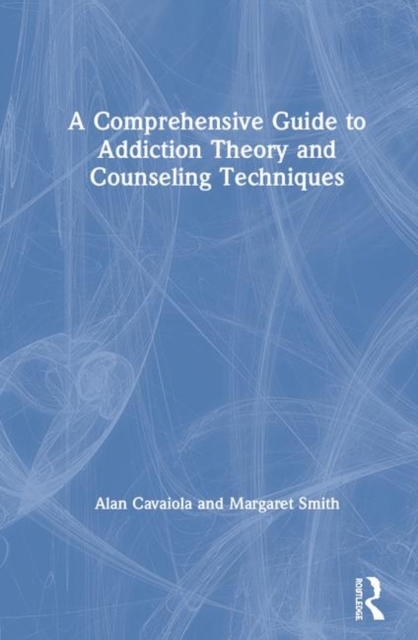 A Comprehensive Guide to Addiction Theory and Counseling Techniques, Hardback Book