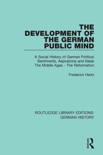 The Development of the German Public Mind : Volume 1 A Social History of German Political Sentiments, Aspirations and Ideas The Middle Ages - The Reformation, Paperback / softback Book
