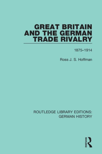 Great Britain and the German Trade Rivalry : 1875-1914, Hardback Book