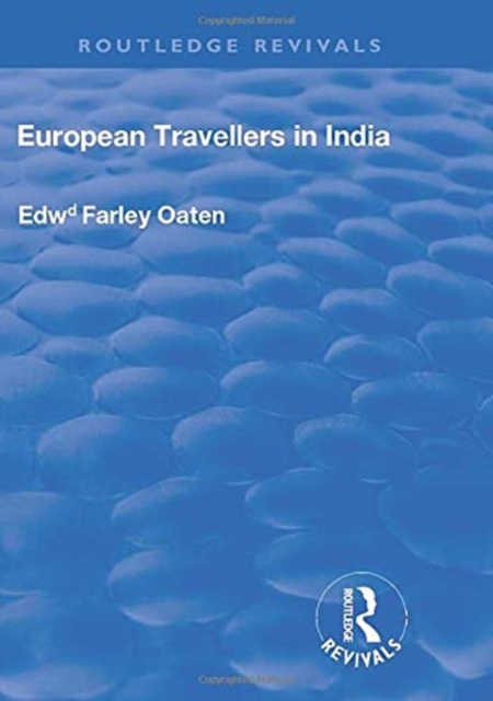 European Travellers in India : During the Fifteenth, Sixteenth and Seventeenth Centuries; The Evidence Afforded by them with Respect to Indian Social Institutions and the Nature and Influence of India, Hardback Book
