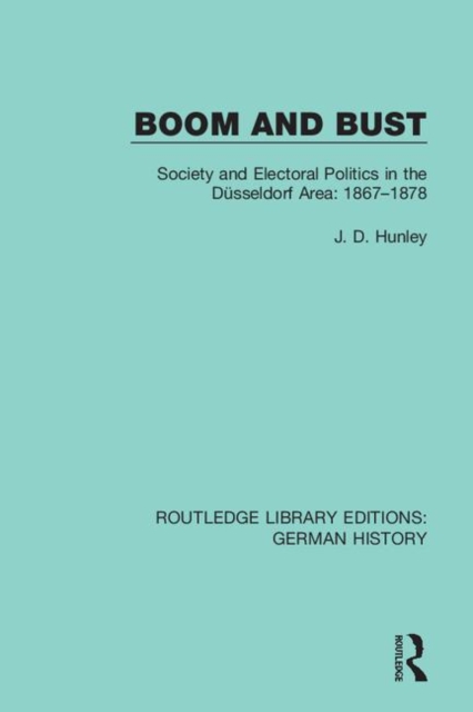 Boom and Bust : Society and Electoral Politics in the Dusseldorf Area: 1867-1878, Hardback Book