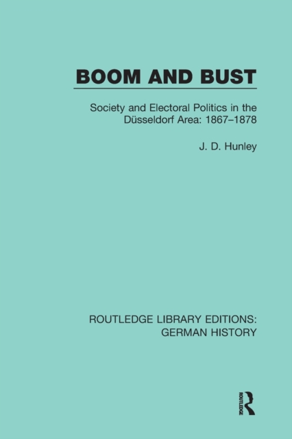 Boom and Bust : Society and Electoral Politics in the Dusseldorf Area: 1867-1878, Paperback / softback Book