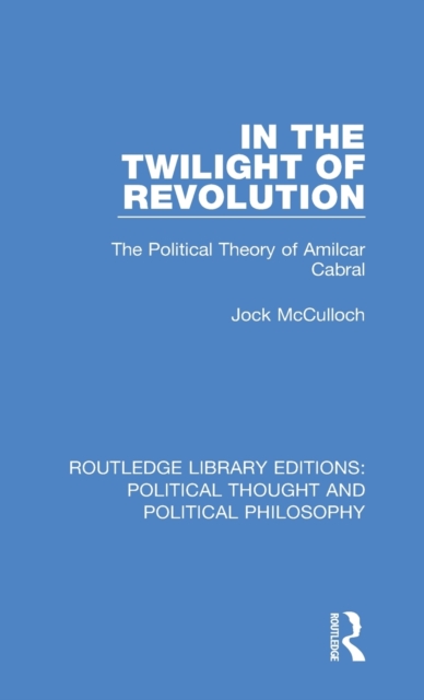 In the Twilight of Revolution : The Political Theory of Amilcar Cabral, Hardback Book