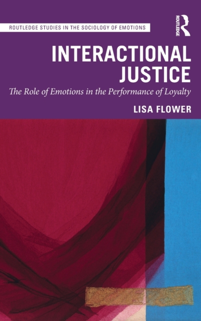 Interactional Justice : The Role of Emotions in the Performance of Loyalty, Hardback Book