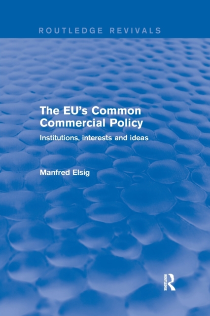The EU's Common Commercial Policy : Institutions, interests and ideas, Paperback / softback Book