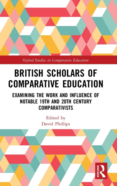 British Scholars of Comparative Education : Examining the Work and Influence of Notable 19th and 20th Century Comparativists, Hardback Book