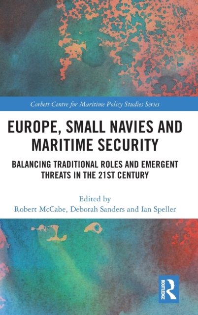 Europe, Small Navies and Maritime Security : Balancing Traditional Roles and Emergent Threats in the 21st Century, Hardback Book