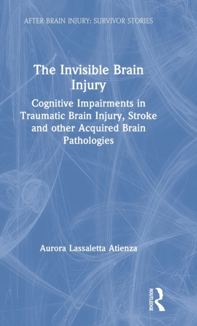 The Invisible Brain Injury : Cognitive Impairments in Traumatic Brain Injury, Stroke and other Acquired Brain Pathologies, Hardback Book