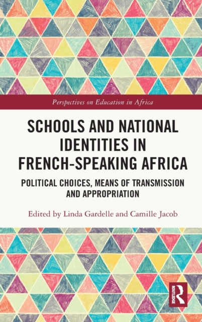 Schools and National Identities in French-speaking Africa : Political Choices, Means of Transmission and Appropriation, Hardback Book