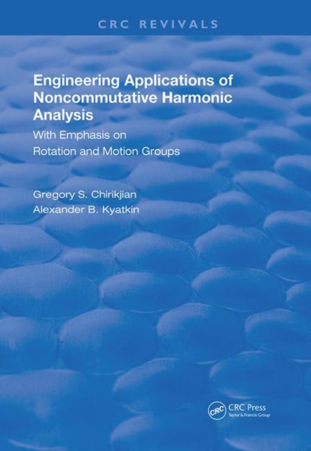 Engineering Applications of Noncommutative Harmonic Analysis : With Emphasis on Rotation and Motion Groups, Hardback Book