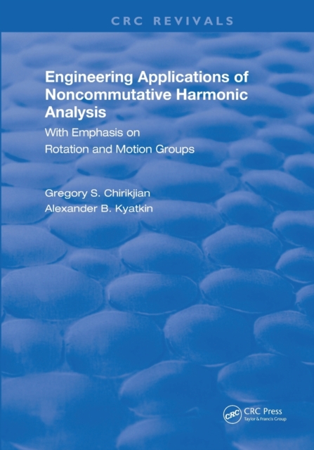 Engineering Applications of Noncommutative Harmonic Analysis : With Emphasis on Rotation and Motion Groups, Paperback / softback Book