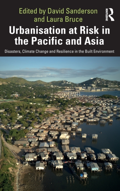Urbanisation at Risk in the Pacific and Asia : Disasters, Climate Change and Resilience in the Built Environment, Hardback Book
