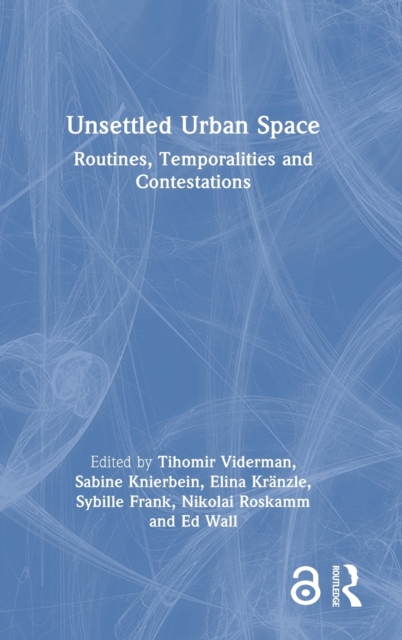Unsettled Urban Space : Routines, Temporalities and Contestations, Hardback Book