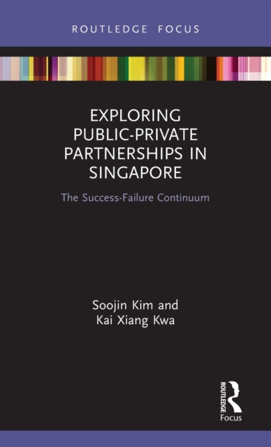 Exploring Public-Private Partnerships in Singapore : The Success-Failure Continuum, Hardback Book