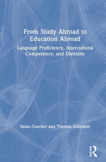 From Study Abroad to Education Abroad : Language Proficiency, Intercultural Competence, and Diversity, Hardback Book