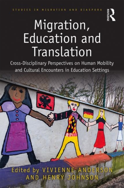 Migration, Education and Translation : Cross-Disciplinary Perspectives on Human Mobility and Cultural Encounters in Education Settings, Hardback Book